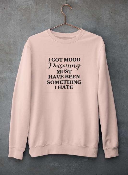 I Got Mood Poisoning Must Have Been Something I Hate Sweat Shirt-1