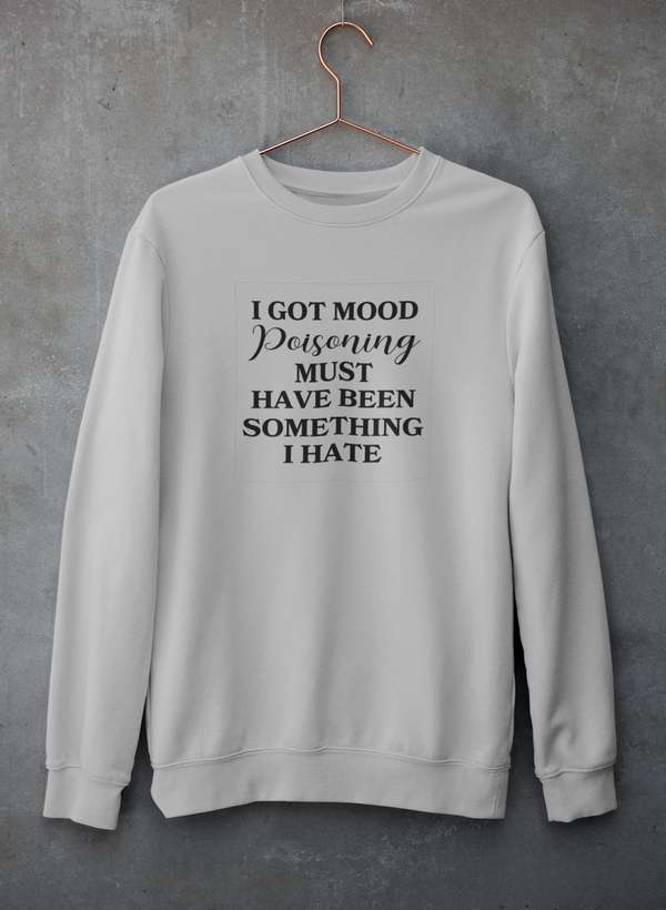 I Got Mood Poisoning Must Have Been Something I Hate Sweat Shirt-2