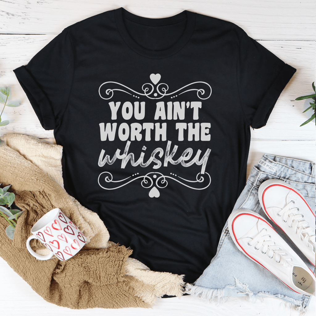 You Ain't Worth The Whiskey T-Shirt-2