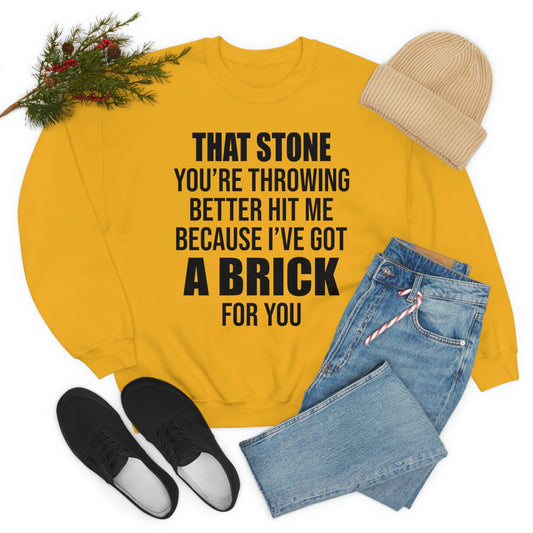 That Stone You’re Throwing Better Hit Me Because I’ve Got A Brick For You Sweat Shirt-1