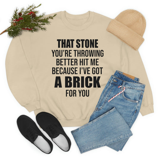 That Stone You’re Throwing Better Hit Me Because I’ve Got A Brick For You Sweat Shirt-0