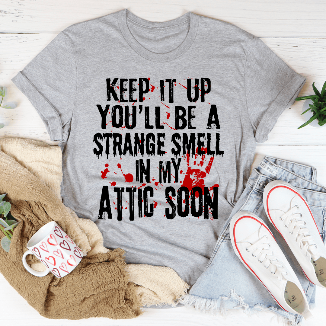 Keep It Up And You'll Be A Strange Smell In The Attic Soon T-Shirt-1