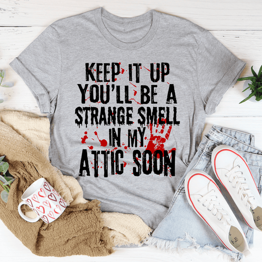 Keep It Up And You'll Be A Strange Smell In The Attic Soon T-Shirt-1