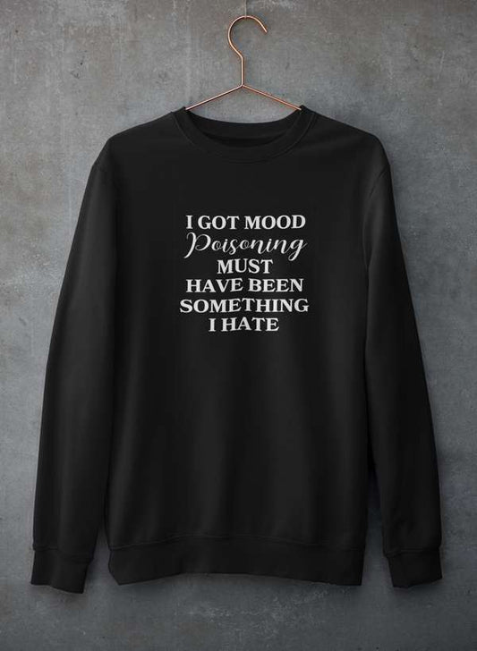 I Got Mood Poisoning Must Have Been Something I Hate Sweat Shirt-0