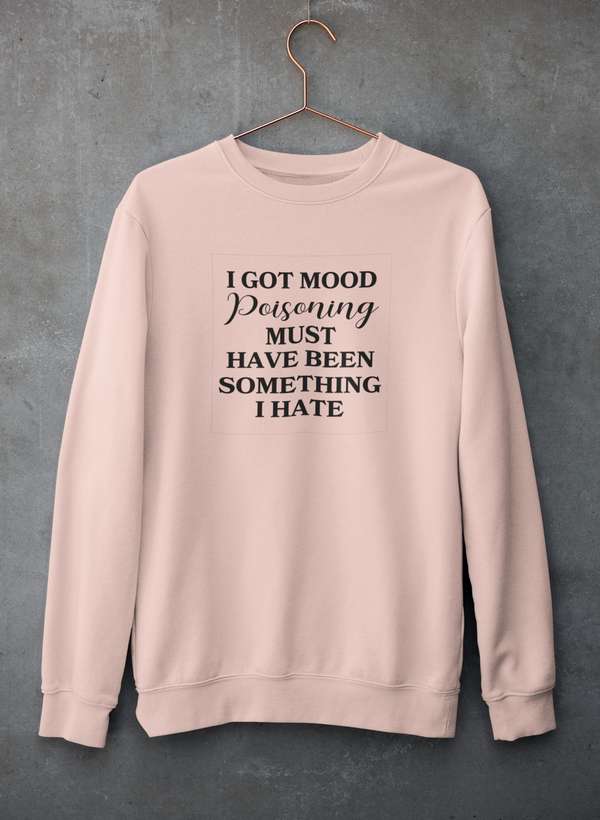 I Got Mood Poisoning Must Have Been Something I Hate Sweat Shirt-1
